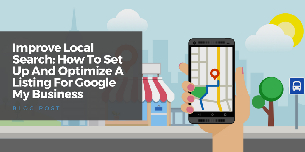 improve-local-search-how-to-set-up-and-optimize-a-listing-for-google-my--business