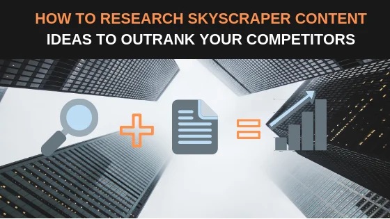 How To Research Skyscraper Content Ideas To Outrank Your Competitors